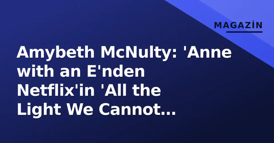 Amybeth McNulty: 'Anne with an E'nden Netflix'in 'All the Light We Cannot See'ine Yükselen İrlanda-Canadalı Yıldız görseli