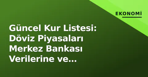 Güncel Kur Listesi: Döviz Piyasaları Merkez Bankası Verilerine ve Enflasyon Beklentilerine Odaklandı