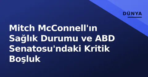 Mitch McConnell'ın Sağlık Durumu ve ABD Senatosu'ndaki Kritik Boşluk