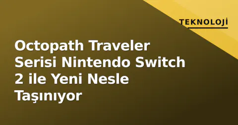Octopath Traveler Serisi Nintendo Switch 2 ile Yeni Nesle Taşınıyor