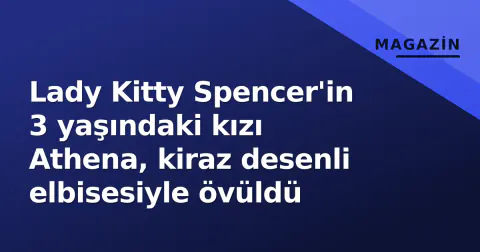 Lady Kitty Spencer'in 3 yaşındaki kızı Athena, kiraz desenli elbisesiyle övüldü