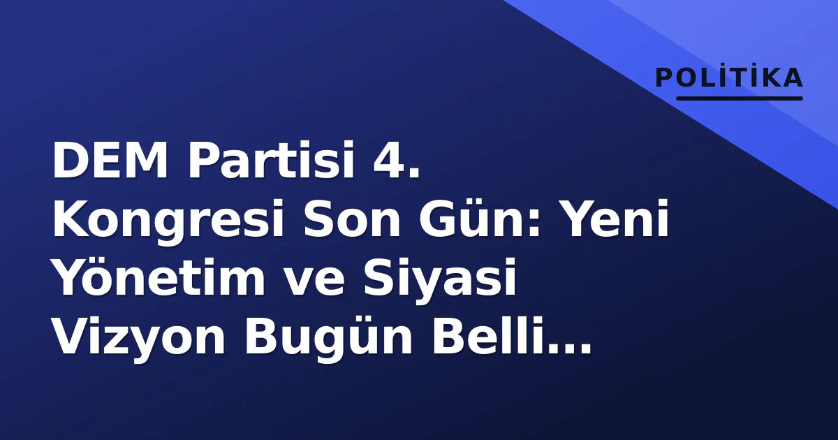 DEM Partisi 4. Kongresi Son Gün: Yeni Yönetim ve Siyasi Vizyon Bugün Belli Olacak DEM Partisi 4. Kongresi Son Gün: Yeni Yönetim ve Siyasi Vizyon Bugün Belli Olacak