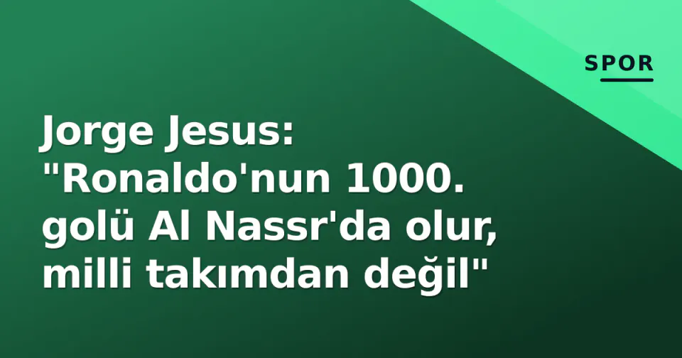 Jorge Jesus: "Ronaldo'nun 1000. golü Al Nassr'da olur, milli takımdan değil" görseli