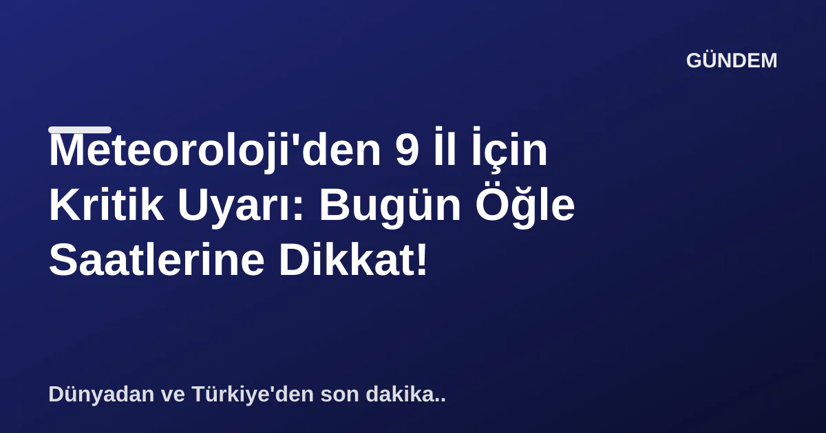 Meteoroloji'den 9 İl İçin Kritik Uyarı: Bugün Öğle Saatlerine Dikkat! Meteoroloji'den 9 İl İçin Kritik Uyarı: Bugün Öğle Saatlerine Dikkat!