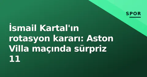 İsmail Kartal'ın rotasyon kararı: Aston Villa maçında sürpriz 11