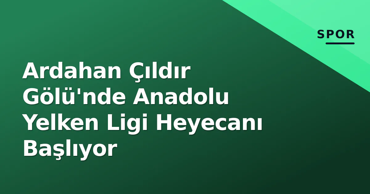 Ardahan Çıldır Gölü'nde Anadolu Yelken Ligi Heyecanı Başlıyor Ardahan Çıldır Gölü'nde Anadolu Yelken Ligi Heyecanı Başlıyor