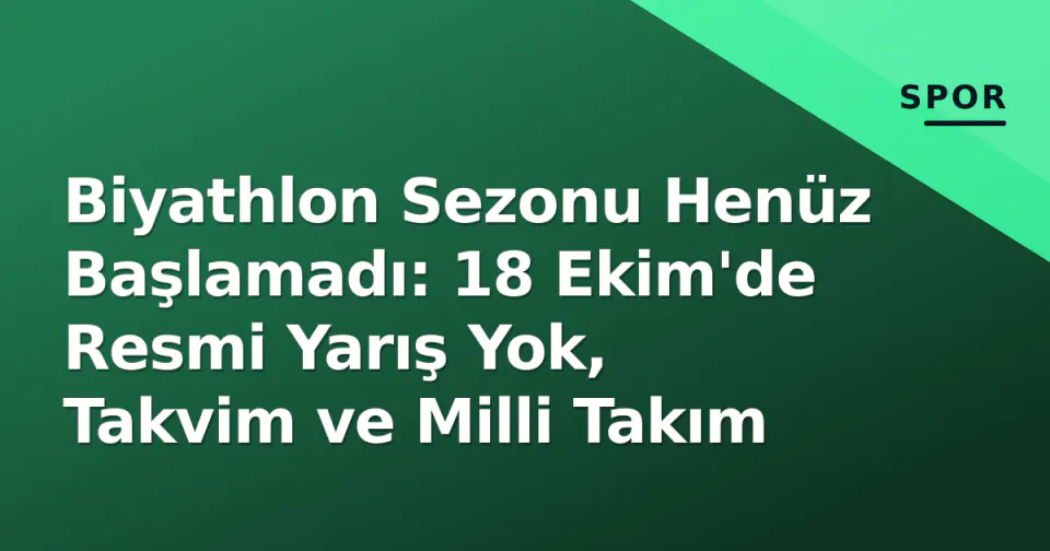 Biyathlon Sezonu Henüz Başlamadı: 18 Ekim'de Resmi Yarış Yok, Takvim ve Milli Takım görseli