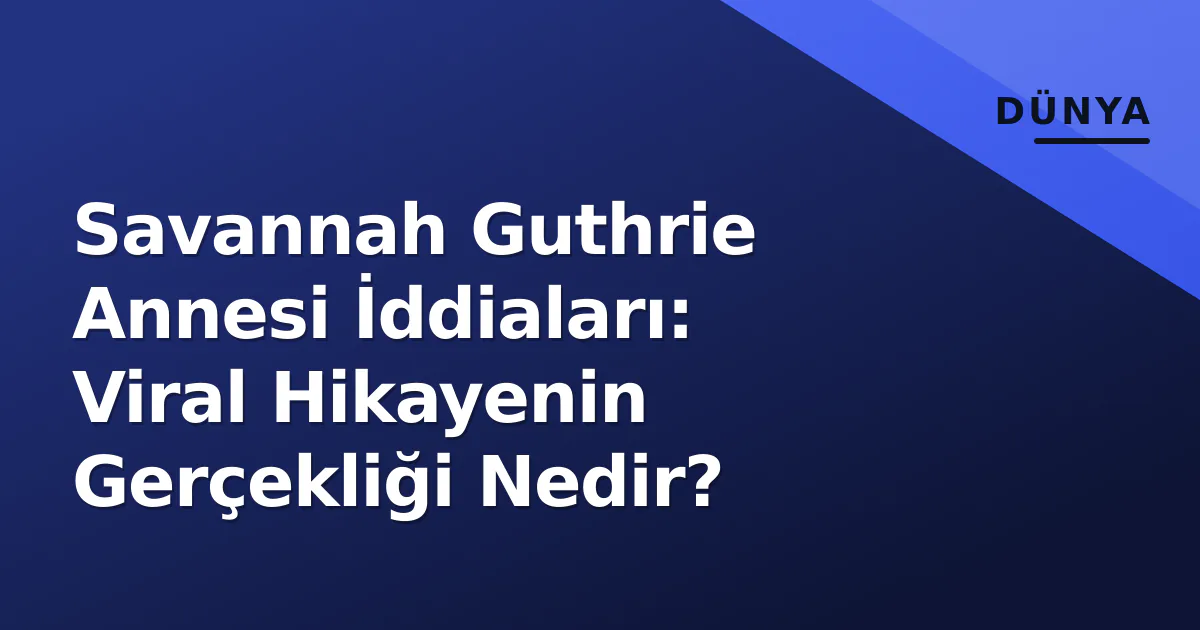Savannah Guthrie Annesi İddiaları: Viral Hikayenin Gerçekliği Nedir? Savannah Guthrie Annesi İddiaları: Viral Hikayenin Gerçekliği Nedir?