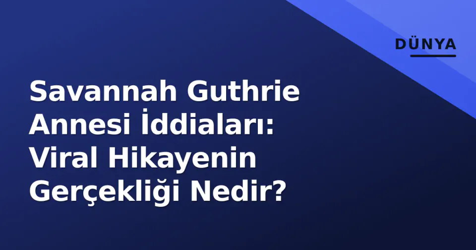 Savannah Guthrie Annesi İddiaları: Viral Hikayenin Gerçekliği Nedir? görseli