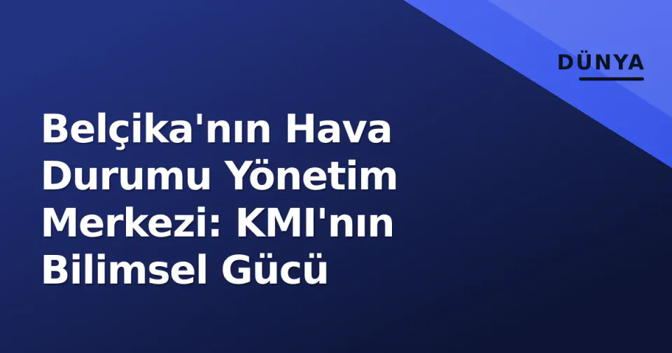 Belçika'nın Hava Durumu Yönetim Merkezi: KMI'nın Bilimsel Gücü görseli