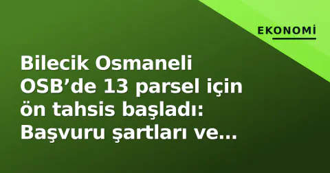 Bilecik Osmaneli OSB’de 13 parsel için ön tahsis başladı: Başvuru şartları ve son tarih
