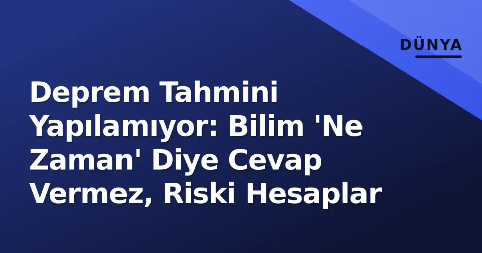 Deprem Tahmini Yapılamıyor: Bilim 'Ne Zaman' Diye Cevap Vermez, Riski Hesaplar görseli