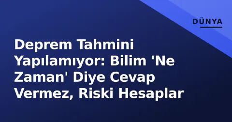 Deprem Tahmini Yapılamıyor: Bilim 'Ne Zaman' Diye Cevap Vermez, Riski Hesaplar
