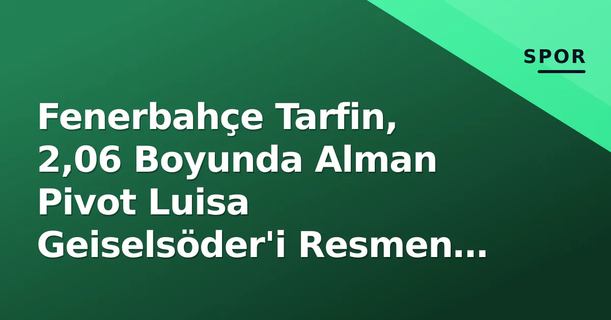 Fenerbahçe Tarfin, 2,06 Boyunda Alman Pivot Luisa Geiselsöder'i Resmen Duyurdu Fenerbahçe Tarfin, 2,06 Boyunda Alman Pivot Luisa Geiselsöder'i Resmen Duyurdu