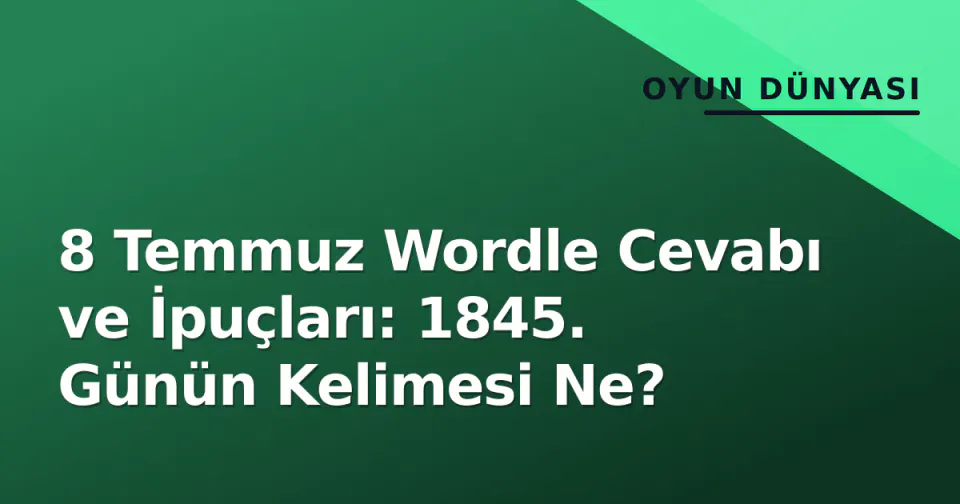 8 Temmuz Wordle Cevabı ve İpuçları: 1845. Günün Kelimesi Ne? görseli