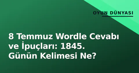8 Temmuz Wordle Cevabı ve İpuçları: 1845. Günün Kelimesi Ne?