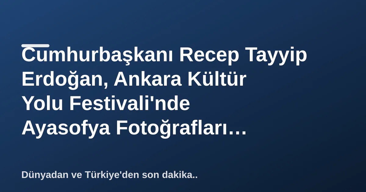 Cumhurbaşkanı Recep Tayyip Erdoğan, Ankara Kültür Yolu Festivali'nde Ayasofya Fotoğrafları Sergisi'ni Ziyaret Etti Cumhurbaşkanı Recep Tayyip Erdoğan, Ankara Kültür Yolu Festivali'nde Ayasofya Fotoğrafları Sergisi'ni Ziyaret Etti