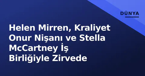 Helen Mirren, Kraliyet Onur Nişanı ve Stella McCartney İş Birliğiyle Zirvede