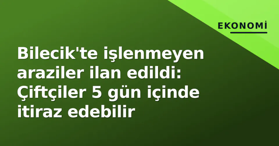 Bilecik'te işlenmeyen araziler ilan edildi: Çiftçiler 5 gün içinde itiraz edebilir görseli