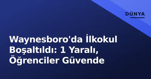Waynesboro'da İlkokul Boşaltıldı: 1 Yaralı, Öğrenciler Güvende