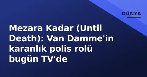 Mezara Kadar (Until Death): Van Damme'in karanlık polis rolü bugün TV'de