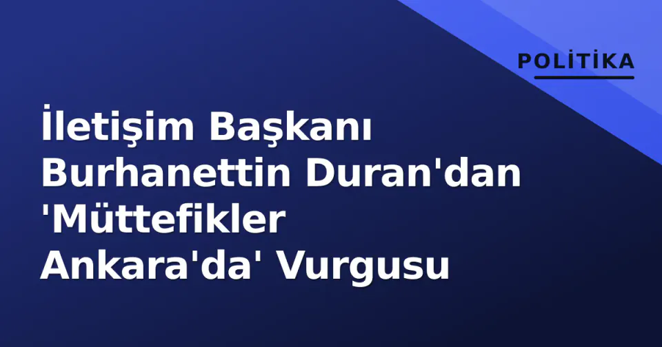 İletişim Başkanı Burhanettin Duran'dan 'Müttefikler Ankara'da' Vurgusu görseli