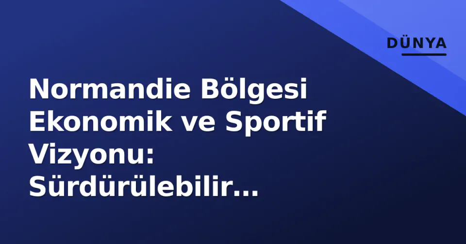 Normandie Bölgesi Ekonomik ve Sportif Vizyonu: Sürdürülebilir Kalkınma ve Rugby görseli