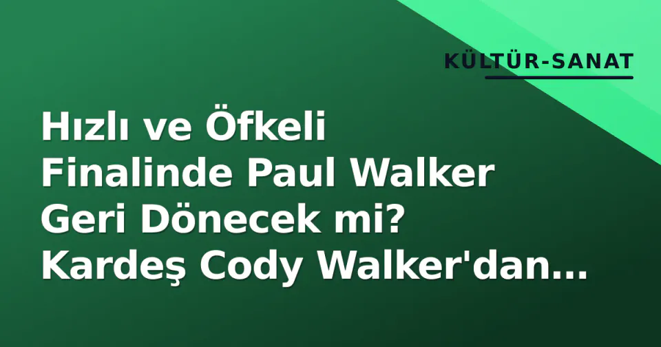 Hızlı ve Öfkeli Finalinde Paul Walker Geri Dönecek mi? Kardeş Cody Walker'dan AI İpuçları görseli