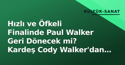 Hızlı ve Öfkeli Finalinde Paul Walker Geri Dönecek mi? Kardeş Cody Walker'dan AI İpuçları