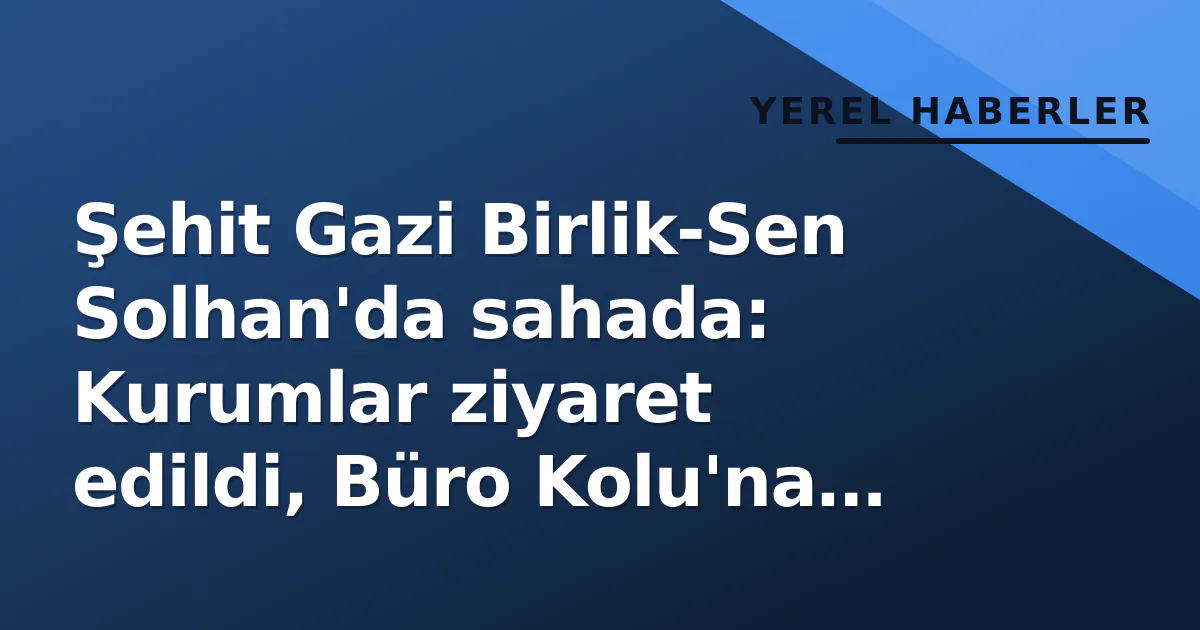 Şehit Gazi Birlik-Sen Solhan'da sahada: Kurumlar ziyaret edildi, Büro Kolu'na Ramazan Telci atandı Şehit Gazi Birlik-Sen Solhan'da sahada: Kurumlar ziyaret edildi, Büro Kolu'na Ramazan Telci atandı