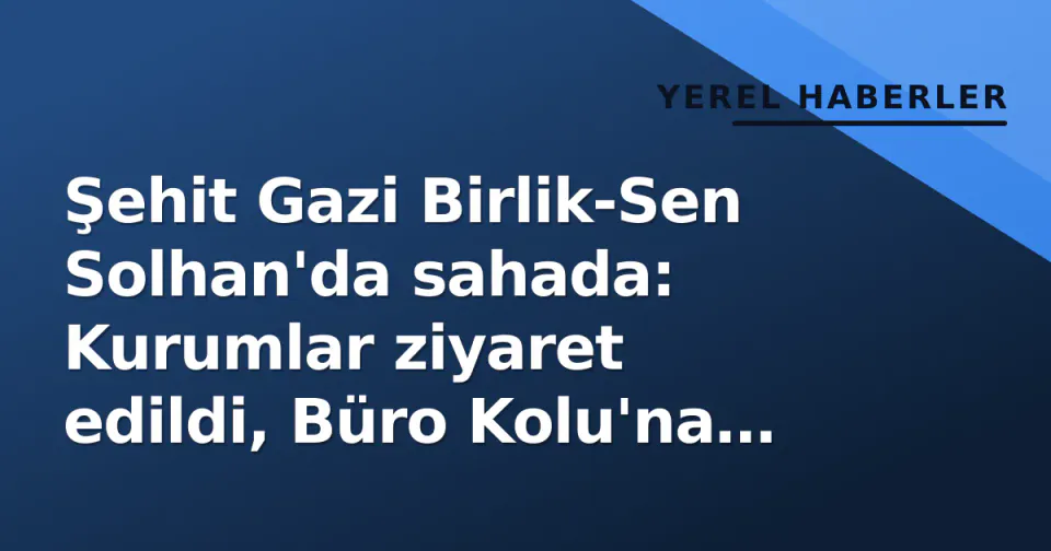 Şehit Gazi Birlik-Sen Solhan'da sahada: Kurumlar ziyaret edildi, Büro Kolu'na Ramazan Telci atandı görseli