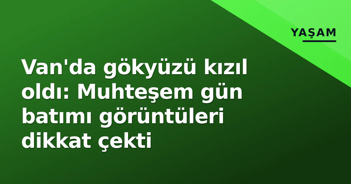 Van'da gökyüzü kızıl oldı: Muhteşem gün batımı görüntüleri dikkat çekti Van'da gökyüzü kızıl oldı: Muhteşem gün batımı görüntüleri dikkat çekti