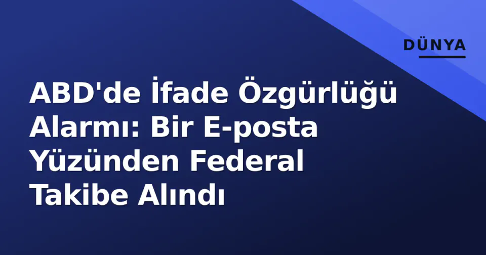 ABD'de İfade Özgürlüğü Alarmı: Bir E-posta Yüzünden Federal Takibe Alındı görseli