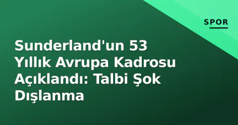 Sunderland'un 53 Yıllık Avrupa Kadrosu Açıklandı: Talbi Şok Dışlanma