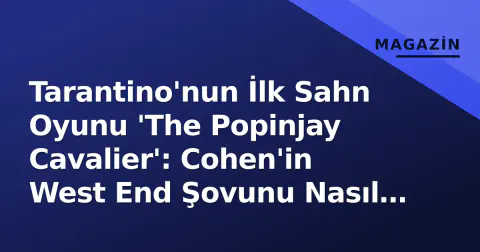 Tarantino'nun İlk Sahn Oyunu 'The Popinjay Cavalier': Cohen'in West End Şovunu Nasıl Çaldığı