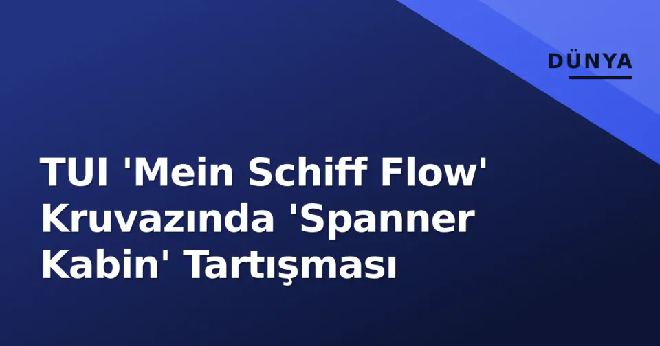 TUI 'Mein Schiff Flow' Kruvazında 'Spanner Kabin' Tartışması görseli