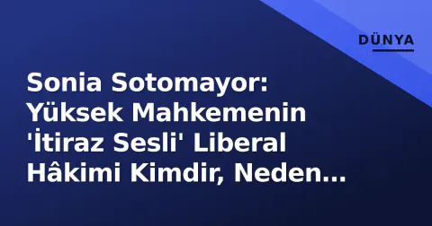 Sonia Sotomayor: Yüksek Mahkemenin 'İtiraz Sesli' Liberal Hâkimi Kimdir, Neden Gündemde?