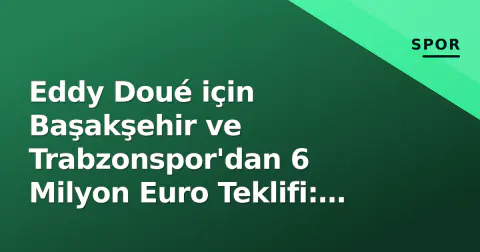 Eddy Doué için Başakşehir ve Trabzonspor'dan 6 Milyon Euro Teklifi: PSG'nin %50 Hakki İşleri Zorlaştırıyor