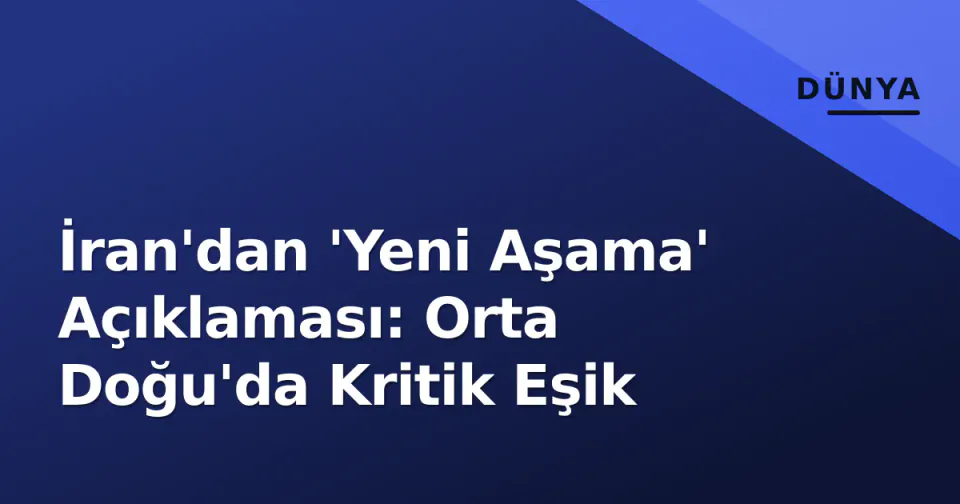İran'dan 'Yeni Aşama' Açıklaması: Orta Doğu'da Kritik Eşik görseli