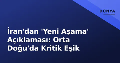 İran'dan 'Yeni Aşama' Açıklaması: Orta Doğu'da Kritik Eşik