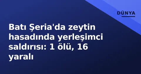 Batı Şeria'da zeytin hasadında yerleşimci saldırısı: 1 ölü, 16 yaralı