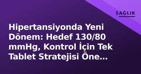 Hipertansiyonda Yeni Dönem: Hedef 130/80 mmHg, Kontrol İçin Tek Tablet Stratejisi Öne Çıktı