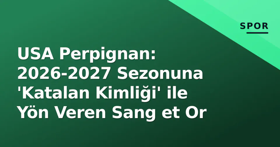 USA Perpignan: 2026-2027 Sezonuna 'Katalan Kimliği' ile Yön Veren Sang et Or görseli