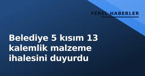Belediye 5 kısım 13 kalemlik malzeme ihalesini duyurdu