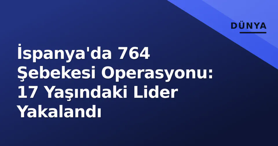 İspanya'da 764 Şebekesi Operasyonu: 17 Yaşındaki Lider Yakalandı görseli