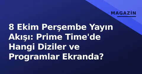8 Ekim Perşembe Yayın Akışı: Prime Time'de Hangi Diziler ve Programlar Ekranda?