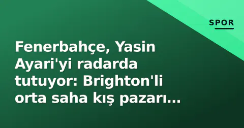 Fenerbahçe, Yasin Ayari'yi radarda tutuyor: Brighton'li orta saha kış pazarı hedefi