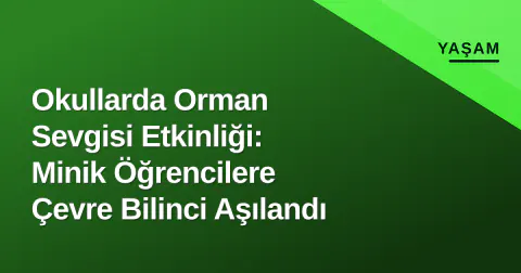 Okullarda Orman Sevgisi Etkinliği: Minik Öğrencilere Çevre Bilinci Aşılandı