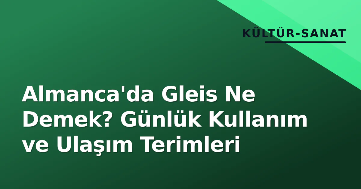 Almanca'da Gleis Ne Demek? Günlük Kullanım ve Ulaşım Terimleri Almanca'da Gleis Ne Demek? Günlük Kullanım ve Ulaşım Terimleri