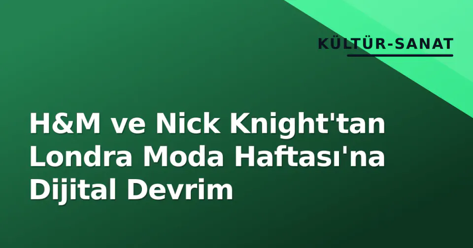 H&M ve Nick Knight'tan Londra Moda Haftası'na Dijital Devrim görseli
